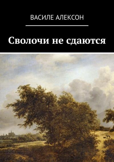 Книга Сволочи не сдаются (Василе Алексон)